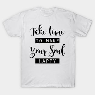 Take time to make your Soul happy T-Shirt